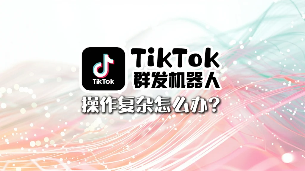 TikTok群发机器人