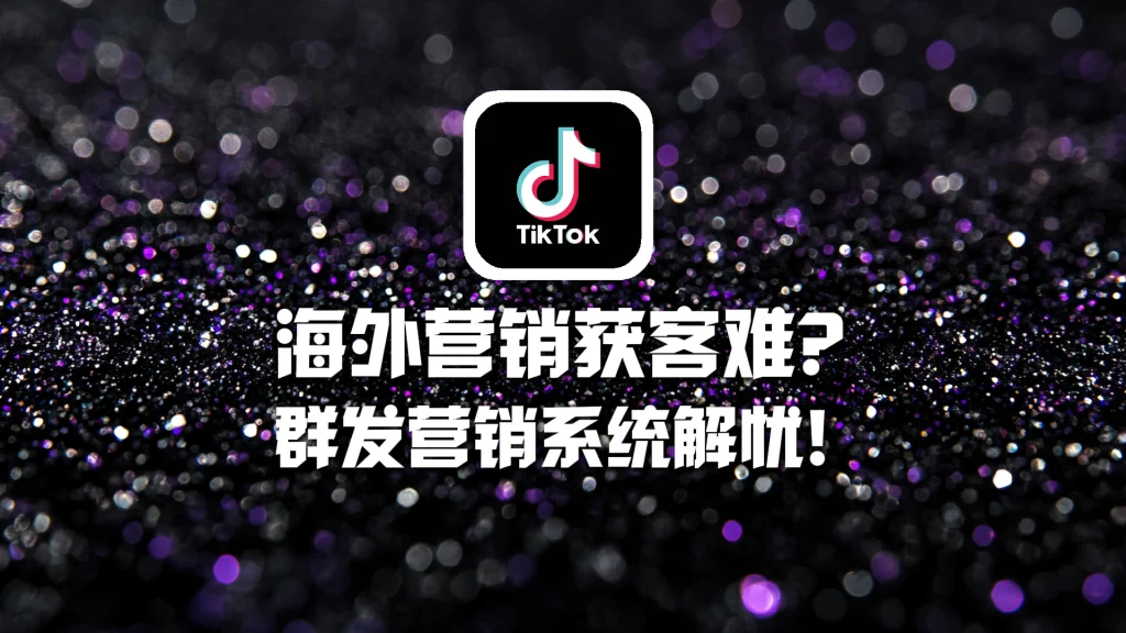 TikTok群发营销系统