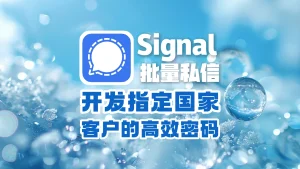 Signal批量私信，开发指定国家，客户的高效密码？