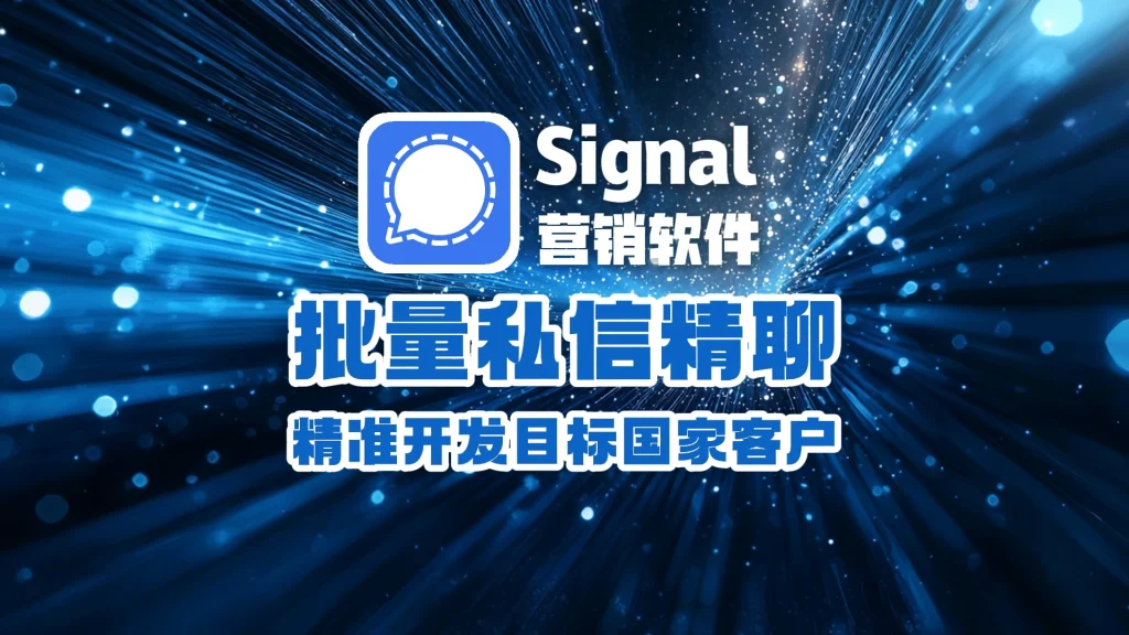 Signal营销软件，批量私信精聊，精准开发目标国家客户