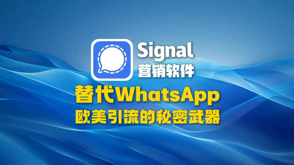 Signal营销软件，替代WhatsApp，欧美引流的秘密武器？