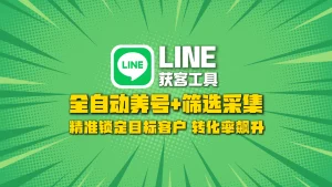 ​LINE获客工具​：全自动养号+筛选采集，精准锁定目标客户，转化率飙升