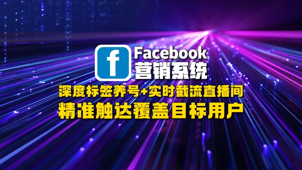 Facebook营销软件：深度标签养号+实时截流直播间，精准触达覆盖目标用户