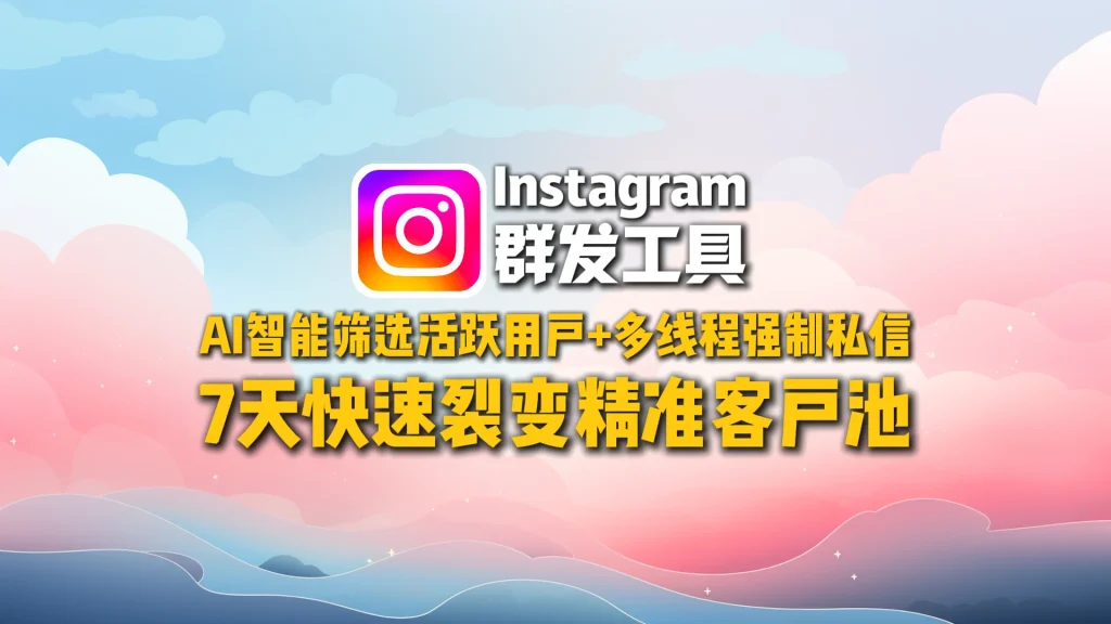 Instagram群发工具：AI智能筛选活跃用户+多线程强制私信，7天快速裂变精准客户池