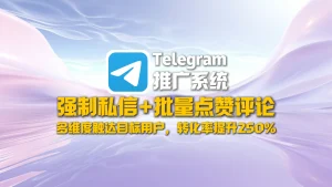 Telegram推广系统：强制私信+批量点赞评论，多维度触达目标用户，转化率提升250%