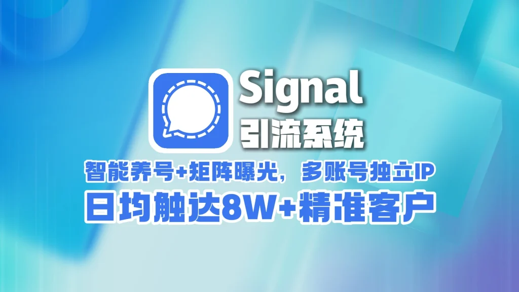 signal引流系统：智能养号+矩阵曝光，多账号独立IP，日均触达8W+精准客户