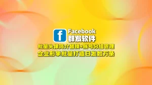 Facebook群发软件：批量头像简介替换+账号分组管理，企业形象批量打造日发数万条