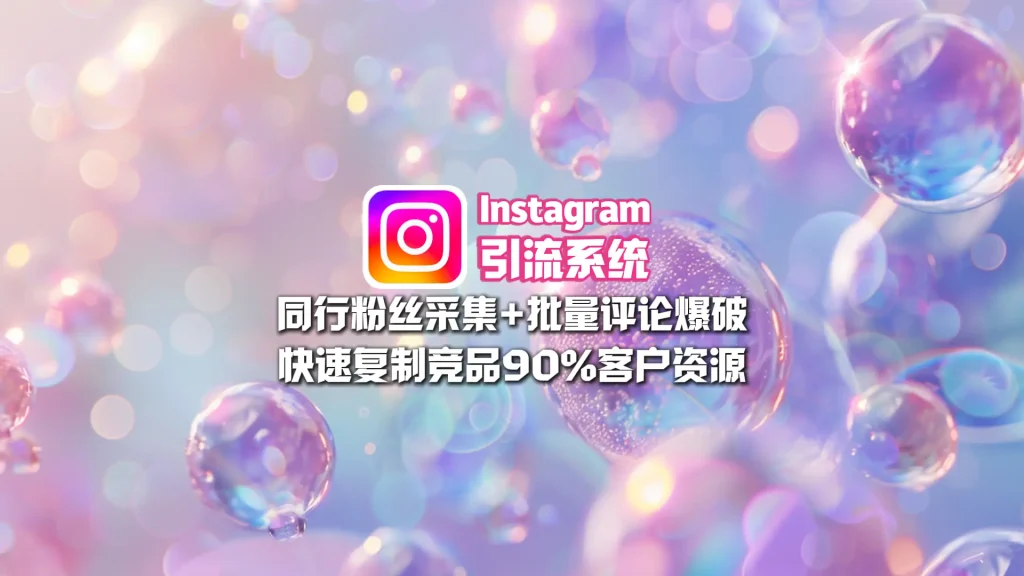 Instagram引流系统：同行粉丝采集+批量评论爆破，快速复制竞品90%客户资源