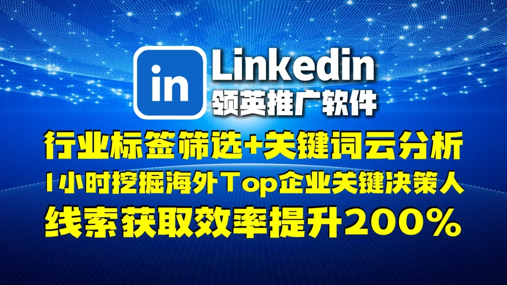 Linkedin领英推广软件​：行业标签筛选+关键词云分析，1小时挖掘海外Top企业关键决策人，线索获取效率提升200