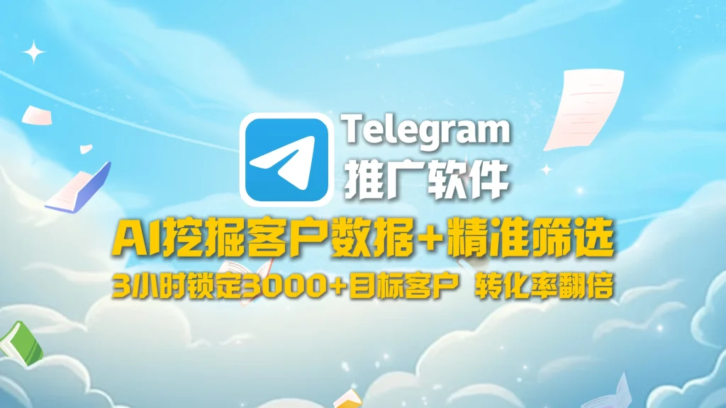 Telegram推广软件：AI挖掘客户数据+精准筛选，3小时锁定3000+目标客户，转化率翻倍