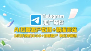 Telegram推广软件：AI挖掘客户数据+精准筛选，3小时锁定3000+目标客户，转化率翻倍