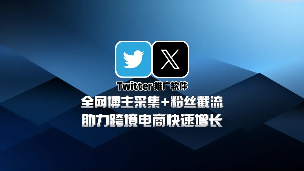 Twitter推广软件：全网博主采集+粉丝截流，助力跨境电商快速增长