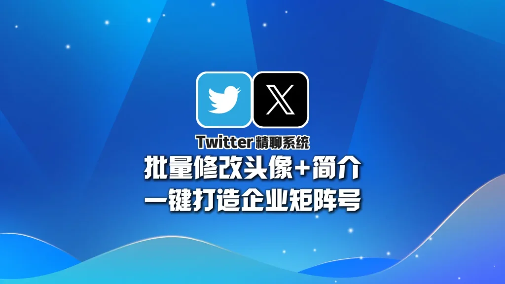Twitter精聊系统：批量修改头像+简介，一键打造企业矩阵号