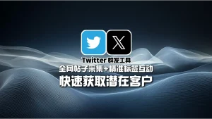 Twitter群发工具：全网帖子采集+精准标签互动，快速获取潜在客户