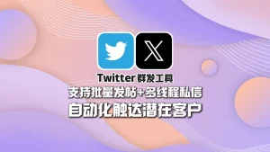 Twitter群发工具：支持批量发帖+多线程私信，自动化触达潜在客户