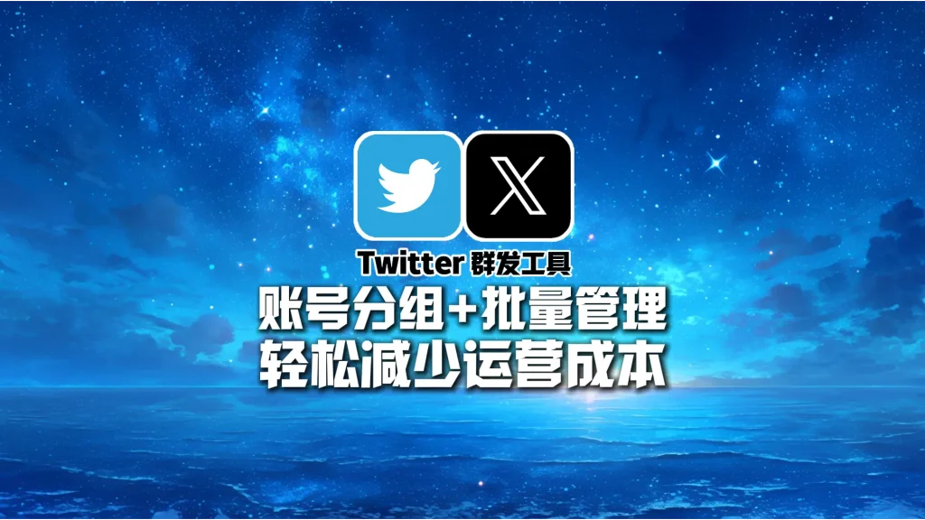 Twitter群发工具：账号分组+批量管理，轻松减少运营成本