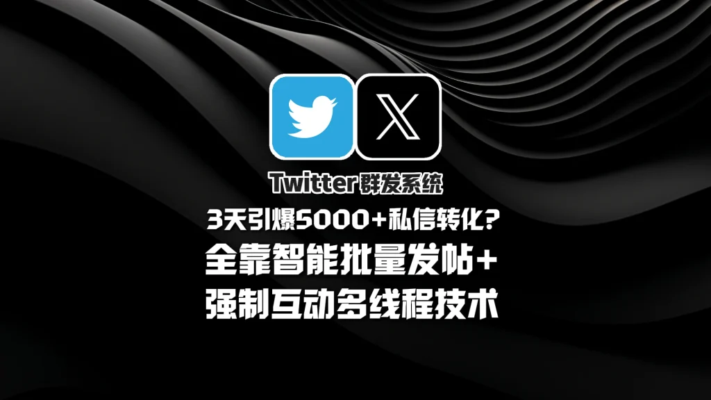 Twitter群发系统​：3天引爆5000+私信转化？全靠智能批量发帖+强制互动多线程技术！
