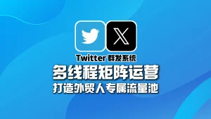Twitter群发软件：多线程矩阵运营，打造外贸人专属流量池！