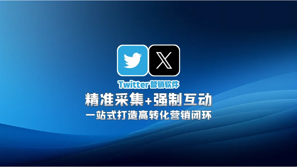 Twitter营销软件：精准采集+强制互动，一站式打造高转化营销闭环