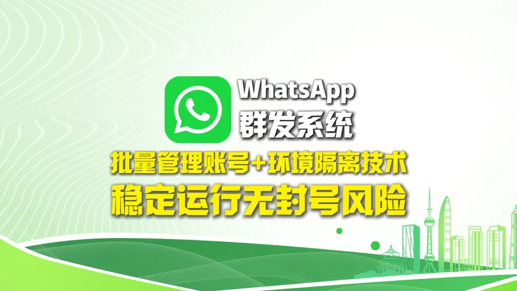WhatsApp群发系统：批量管理账号+环境隔离技术，稳定运行无封号风险