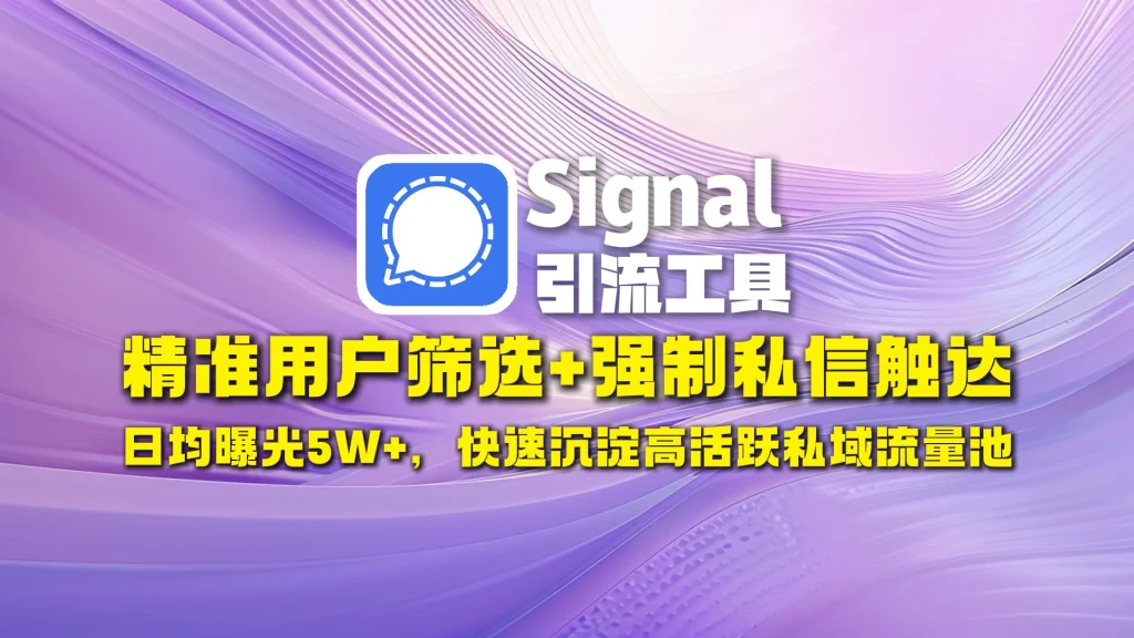 signal引流工具​：精准用户筛选+强制私信触达，日均曝光5W+，快速沉淀高活跃私域流量池