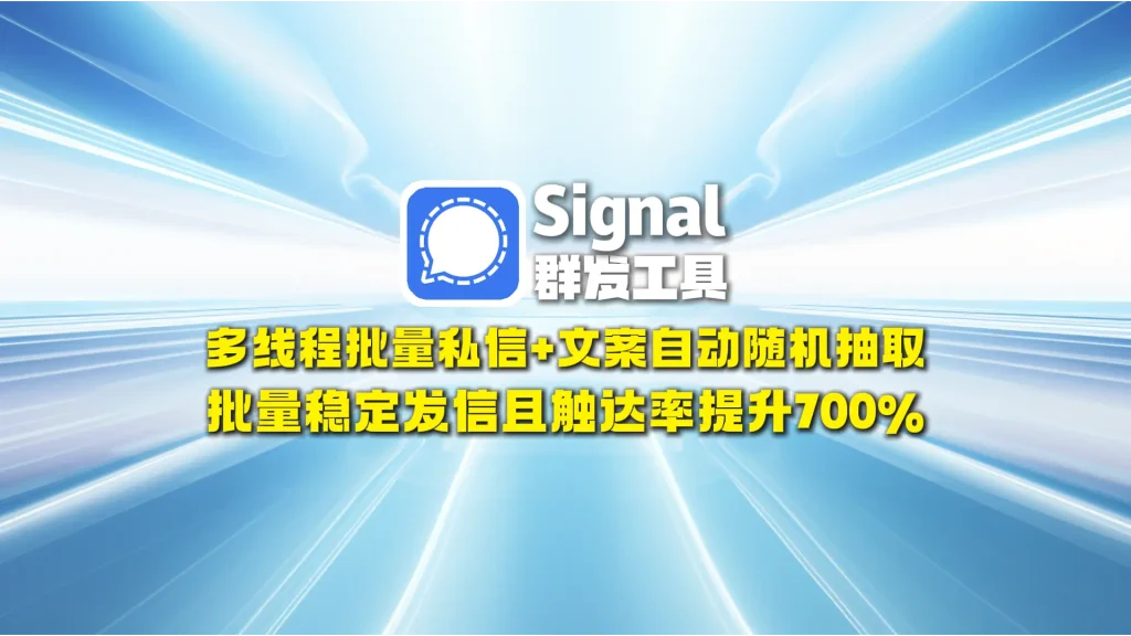 signal群发工具：多线程批量私信+文案自动随机抽取，批量稳定发信且触达率提升700%