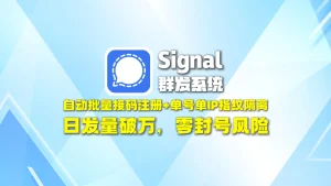 signal群发系统：自动批量接码注册+单号单IP指纹隔离，日发量破万，零封号风险