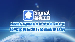 signal获客工具​：内置指纹环境隔离技术，单号单IP防封号，轻松实现日发万条高转化私信！