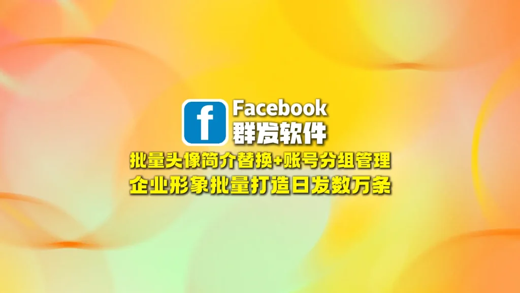 Facebook群发软件：批量头像简介替换+账号分组管理，企业形象批量打造日发数万条
