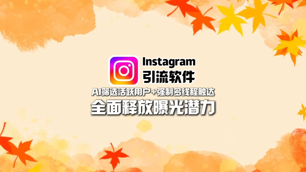 Instagram引流软件：AI筛选活跃用户+强制多线程触达，全面释放曝光潜力