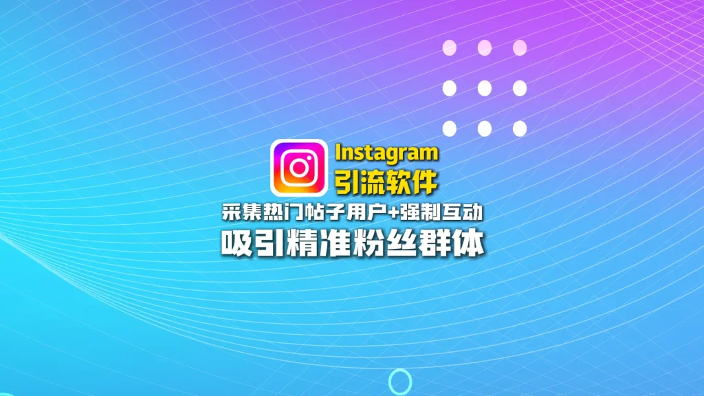 Instagram引流软件：采集热门帖子用户+强制互动，吸引精准粉丝群体