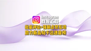 Instagram群发工具：批量评论+强制点赞互动，助力新品帖子迅速登榜