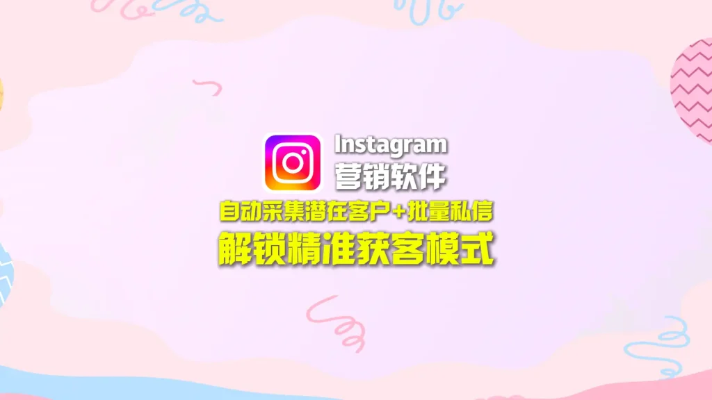 Instagram营销软件：自动采集潜在客户+批量私信，解锁精准获客模式