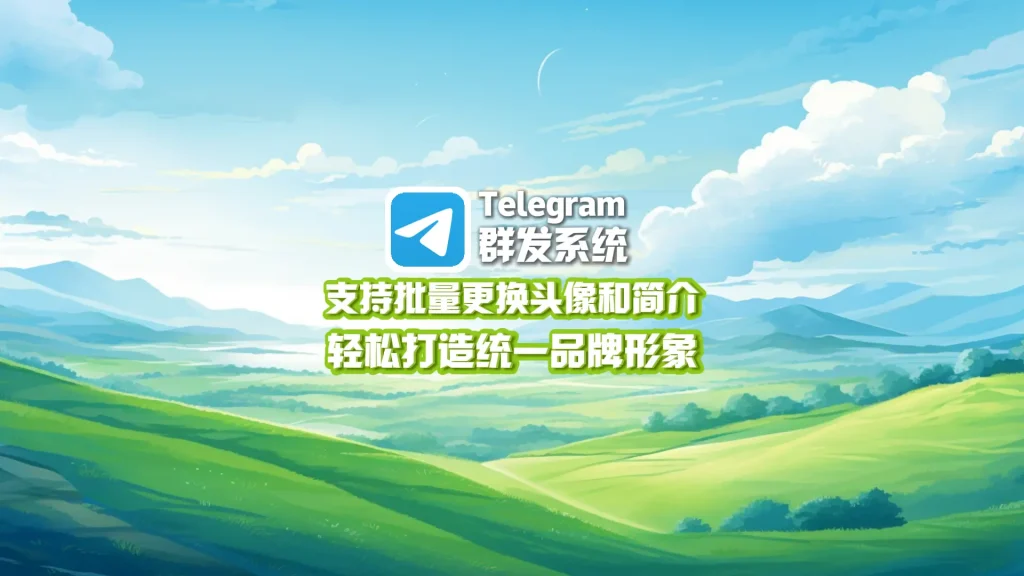 Telegram群发系统：支持批量更换头像和简介，轻松打造统一品牌形象