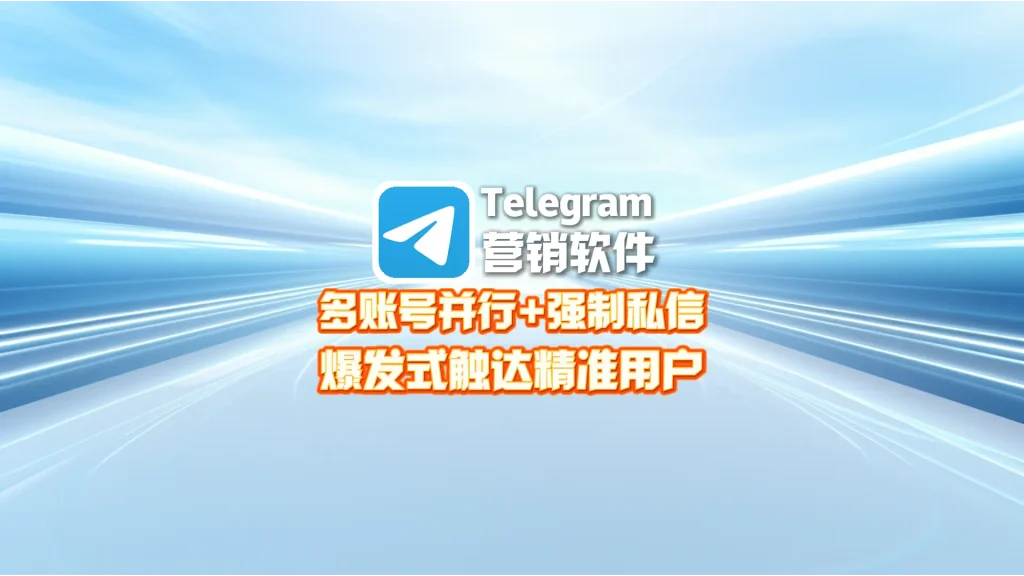 Telegram营销软件：多账号并行+强制私信，爆发式触达精准用户