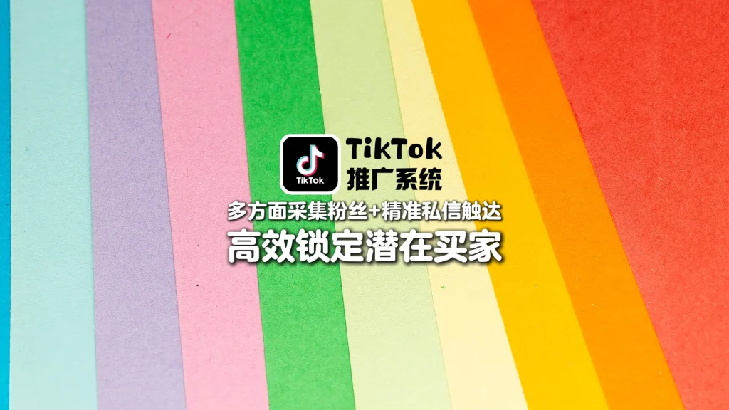 TikTok推广系统：多方面采集粉丝+精准私信触达，高效锁定潜在买家