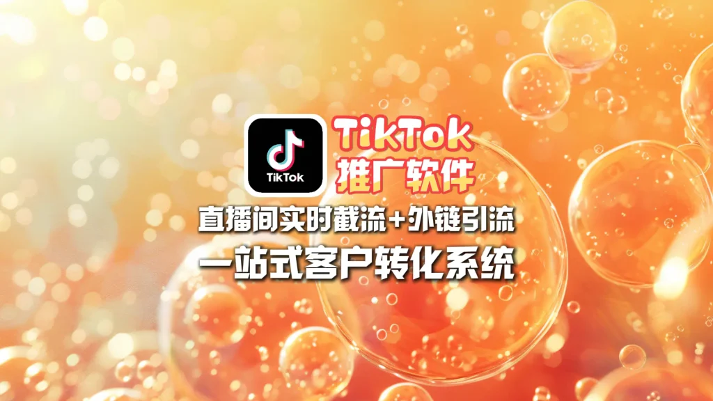 TikTok推广软件：直播间实时截流+外链引流，一站式客户转化系统