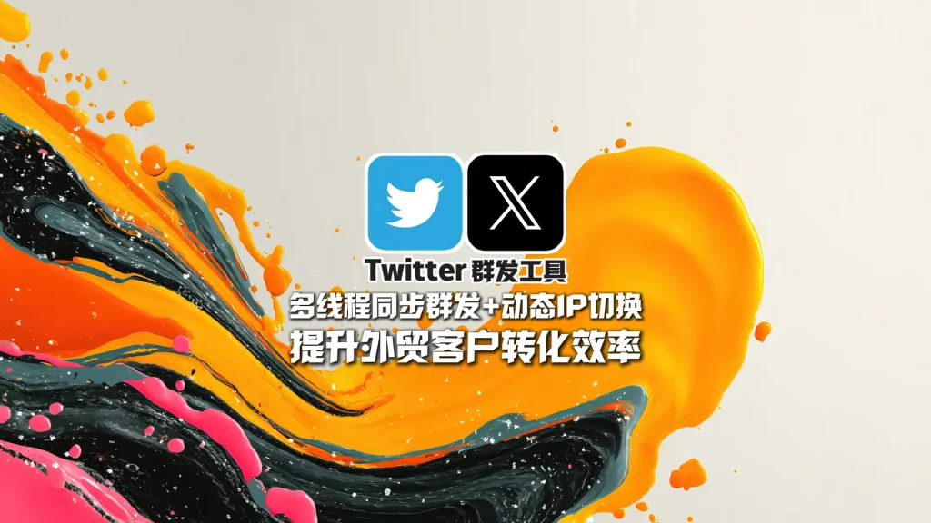 Twitter群发工具：多线程同步群发+动态IP切换，提升外贸客户转化效率！