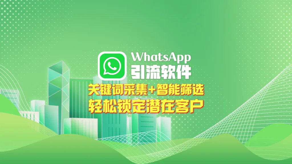 WhatsApp引流软件：关键词采集+智能筛选，轻松锁定潜在客户