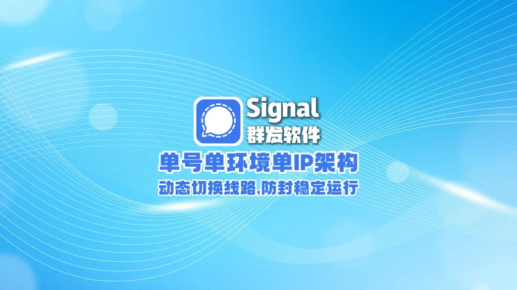 signal群发软件： 单号单环境单IP架构，动态切换线路,防封稳定运行