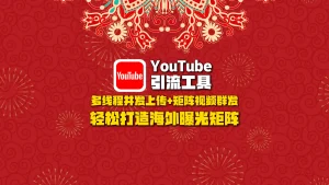 youtube引流工具：多线程并发上传+矩阵视频群发，轻松打造海外曝光矩阵