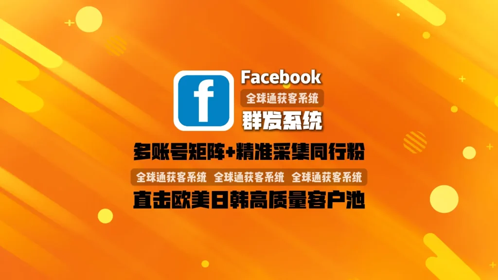 Facebook群发系统：多账号矩阵+精准采集同行粉，直击欧美日韩高质量客户池
