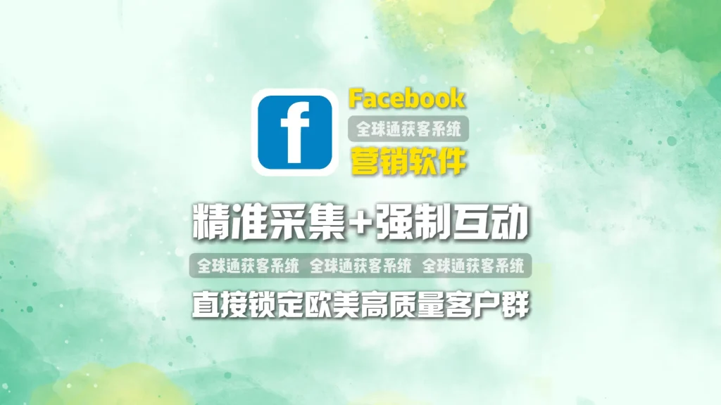 Facebook营销软件：​ 精准采集+强制互动，直接锁定欧美高质量客户群