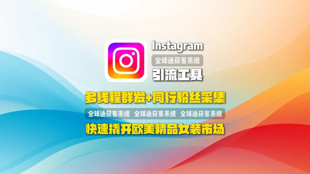 Instagram引流工具：多线程群发+同行粉丝采集，快速撬开欧美精品女装市场
