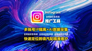 Instagram推广工具：多账号IP隔离+AI数据采集，快速定位跨境汽配精准客户