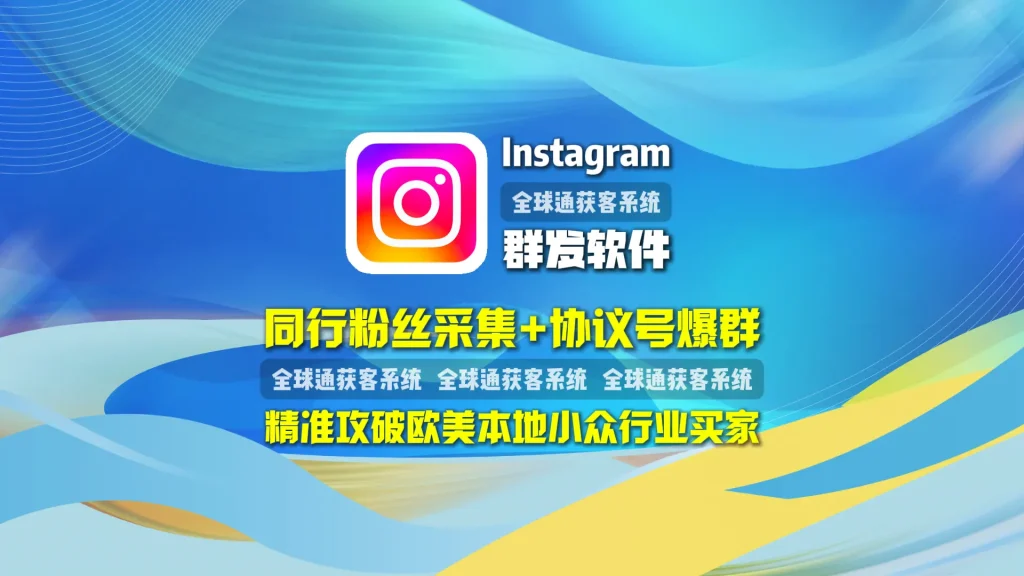 Instagram群发软件：同行粉丝采集+协议号爆群，精准攻破欧美本地小众行业买家