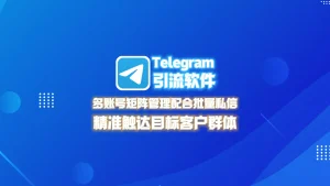 Telegram引流软件：多账号矩阵管理配合批量私信，精准触达目标客户群体