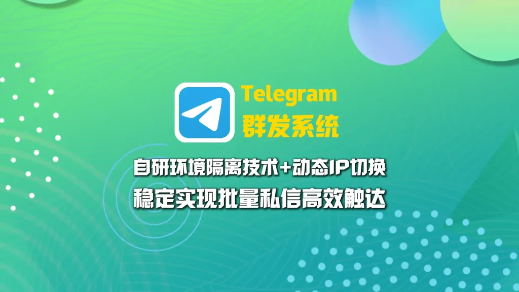Telegram群发系统：自研环境隔离技术+动态IP切换，稳定实现批量私信高效触达