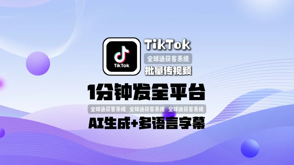 TikTok批量传视频：1分钟发全平台，AI生成+多语言字幕，还能自动回评
