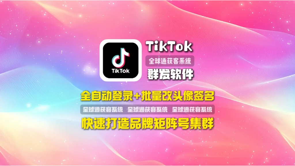 TikTok群发软件：全自动登录+批量改头像签名，快速打造品牌矩阵号集群